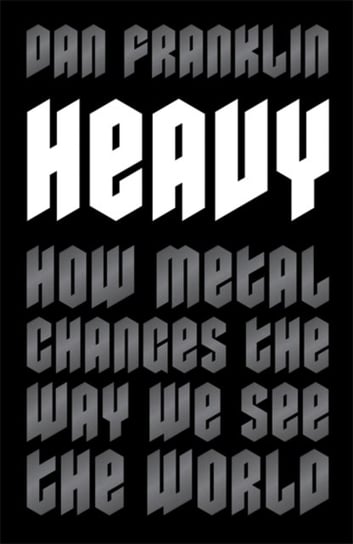 Heavy: How Metal Changes the Way We See the World Dan Franklin