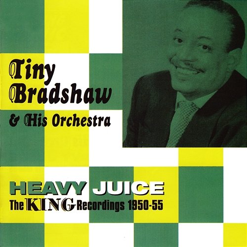 Heavy Juice, The King Recordings 1950-55 Tiny Bradshaw & His Orchestra