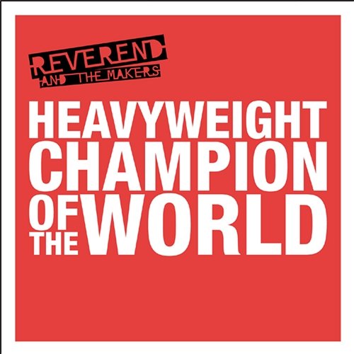 Heavyweight Champion Of The World Reverend & The Makers