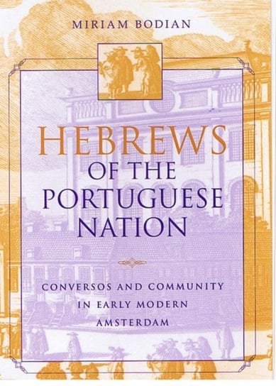 Hebrews of the Portuguese Nation. Conversos and Community in Early Modern Amsterdam Miriam Bodian