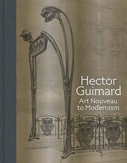Hector Guimard: Art Nouveau to Modernism Opracowanie zbiorowe