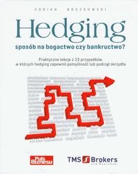 Hedging sposób na bogactwo czy bankructwo. Praktyczne lekcje z 23 przypadków w których hedging zapewnił pomyślność lub podciął skrzydła Boczkowski Adrian