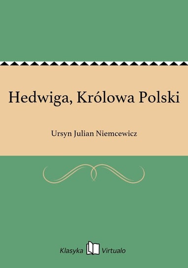 Hedwiga, Królowa Polski Niemcewicz Julian Ursyn