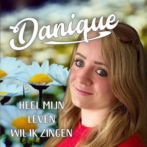 Heel Mijn Leven Wil Ik Zingen Danique