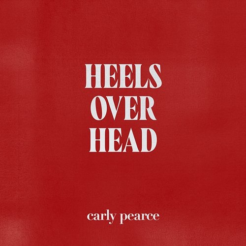 heels over head Carly Pearce