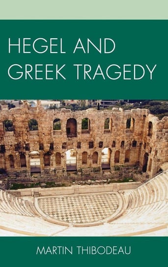 Hegel and Greek Tragedy Thibodeau Martin