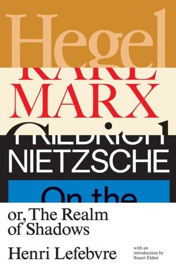 Hegel, Marx, Nietzsche: Or the Realm of Shadows Henri Lefebvre