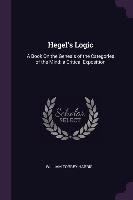 Hegel's Logic: A Book on the Genesis of the Categories of the Mind; A Critical Exposition William Torrey Harris