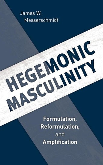 Hegemonic Masculinity Messerschmidt James W.