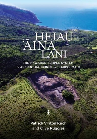 Heiau, '&#256;ina, Lani: The Hawaiian Temple System in Ancient Kahikinui and Kaup&#333;, Maui Ruggles Clive