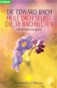 Heile Dich selbst: Die 38 Bachblüten Bach Edward