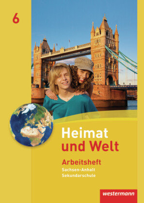 Heimat und Welt 6. Arbeitsheft. Sekundarschulen. Sachsen-Anhalt Westermann Schulbuch, Westermann Schulbuchverlag