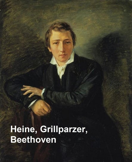 Heine, Grillparzer, Beethoven Heine Heinrich