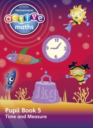 Heinemann Active Maths - Second Level - Beyond Number - Pupil Book 5 - Time and Measure Opracowanie zbiorowe