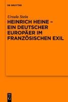 Heinrich Heine - ein deutscher Europäer im französischen Exil Stein Ursula