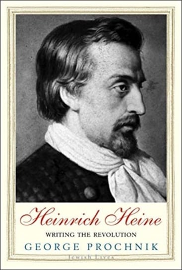Heinrich Heine: Writing the Revolution George Prochnik