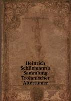 Heinrich Schliemann's Sammlung Trojanischer Altertümer Schliemann Heinrich 1822-1890 Staatliche Museen Zu Berlin Schmidt Hubert 1864