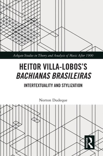 Heitor Villa-Lobos's Bachianas Brasileiras: Intertextuality and Stylization Taylor & Francis Ltd.