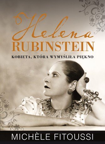 Helena Rubinstein. Kobieta, która wymyśliła piękno Fitoussi Michele