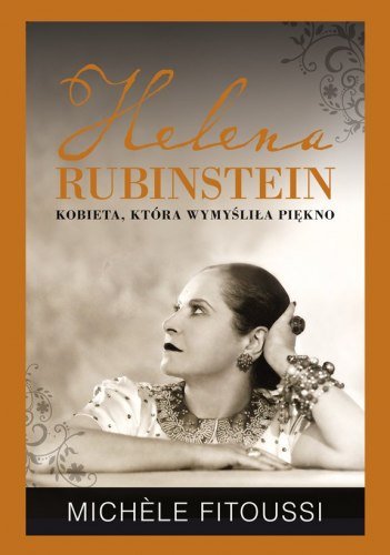 Helena Rubinstein. Kobieta, która wymyśliła piękno Fitoussi Michele