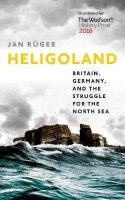 Heligoland: Britain, Germany, and the Struggle for the North Sea Ruger Jan