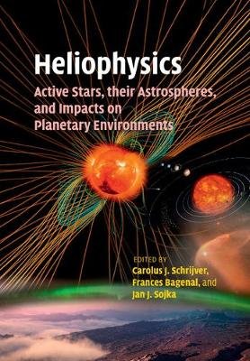 Heliophysics: Active Stars, Their Astrospheres, and Impacts on Planetary Environments Schrijver Carolus J.