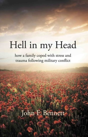 Hell in my Head: how a family coped with stress and trauma following military conflict John F. Bennett