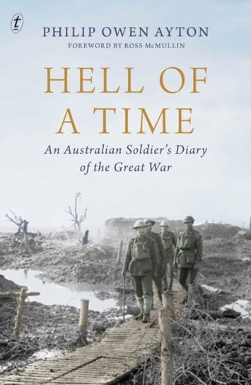 Hell Of A Time: An Australian Soldiers Diary of the Great War Philip Owen Ayton, Ross McMullin