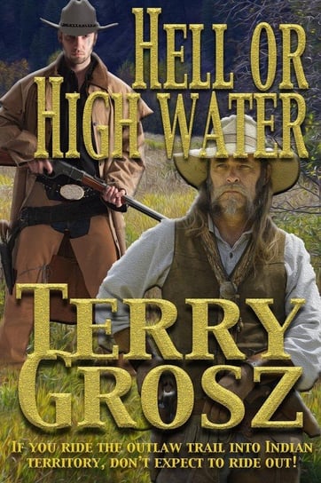 Hell Or High Water In The Indian Territory Grosz Terry