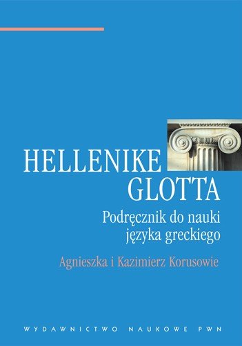 Hellenike Glotta. Podręcznik do nauki języka greckiego Korus Agnieszka, Korus Kazimierz
