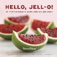 Hello, Jell-O!: 50+ Inventive Recipes for Gelatin Treats and Jiggly Sweets Belanger Victoria