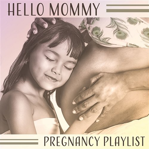 Hello Mommy – Pregnancy Playlist, Future Mother, Blissful Maternity, Easy Labour, Peaceful Music for Calm Down, Prenatal Time Mother to Be Music Academy