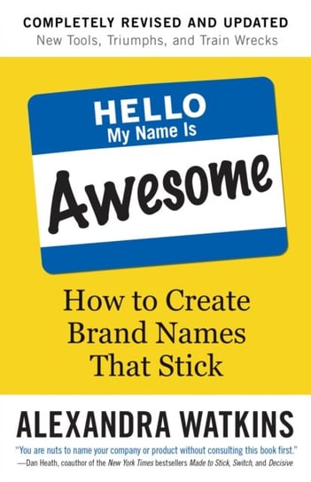 Hello, My Name is Awesome How to Create Brand Names That Stick Alexandra Watkins