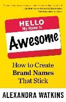 Hello, My Name Is Awesome: How to Create Brand Names That Stick Watkins Alexandra