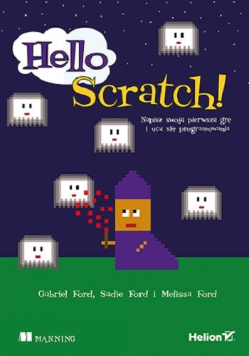 Hello Scratch! Napisz swoją pierwszą grę i ucz się programowania Ford Melissa, Ford Sadie, Ford Gabriel