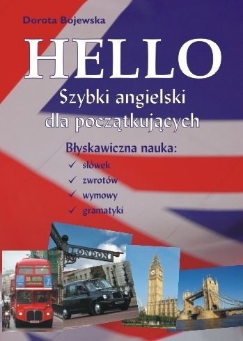 Hello - Szybki angielski dla początkujących. Błyskawiczna nauka słówek, zwrotów, wymowy i gramatyki Bojewska Dorota