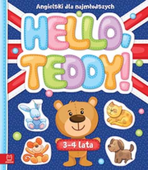 Hello Teddy! Angielski dla najmłodszych 3-4 lata Opracowanie zbiorowe