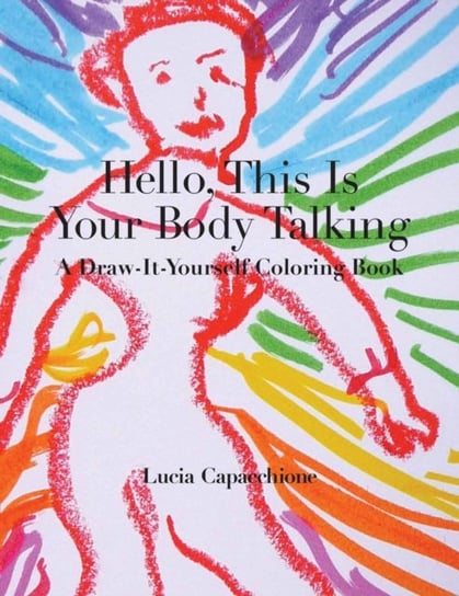 Hello, This Is Your Body Talking. A Draw-It-Yourself Coloring Book Capacchione Lucia