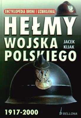 Hełmy Wojska Polskiego 1917-2000 Kijak Jacek