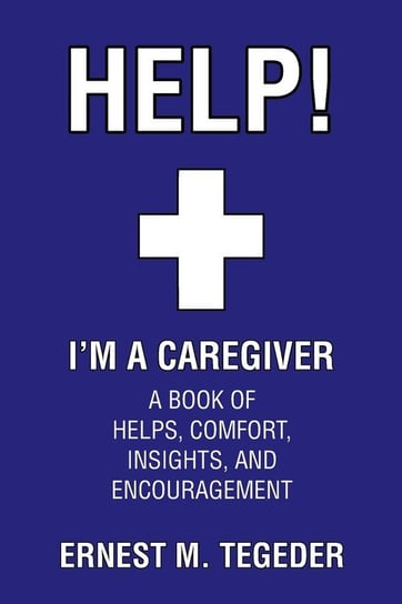Help! I'm a Caregiver Tegeder Ernest M.