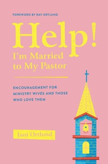 Help! Im Married to My Pastor: Encouragement for Ministry Wives and Those Who Love Them Jani Ortlund