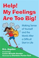 Help! My Feelings Are Too Big!: Making Sense of Yourself and the World After a Difficult Start in Life - For Children with Attachment Issues Aspden K. L.