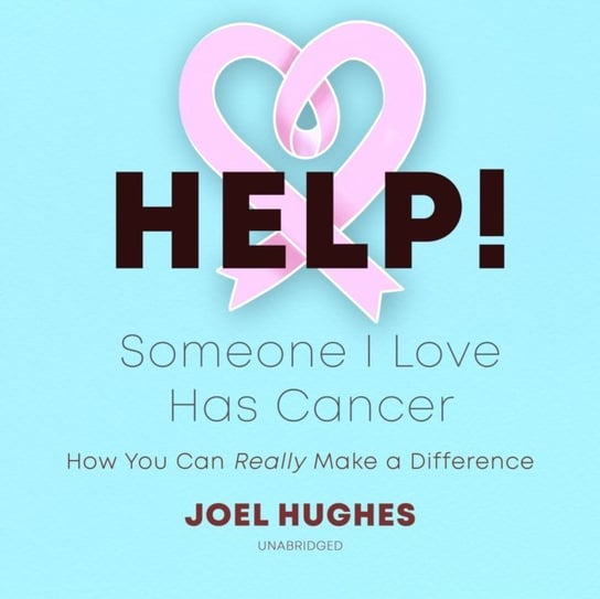 HELP! Someone I Love Has Cancer Joel Hughes