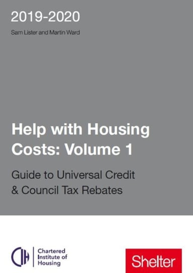 Help With Housing Costs: Guide to Universal Credit & Council Tax Rebates 2019 - 20. Volume 1 Martin Ward, Sam Lister