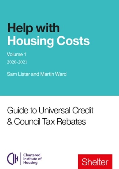 Help With Housing Costs: Volume 1: Guide to Universal Credit & Council Tax Rebates, 2020-21 Martin Ward