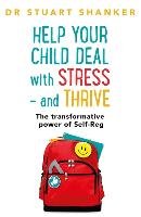 Help Your Child Deal With Stress - and Thrive Shanker Stuart