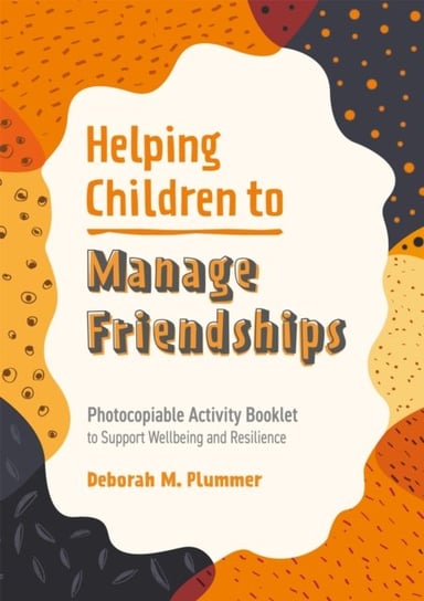 Helping Children to Manage Friendships. Photocopiable Activity Booklet to Support Wellbeing and Resi Plummer Deborah