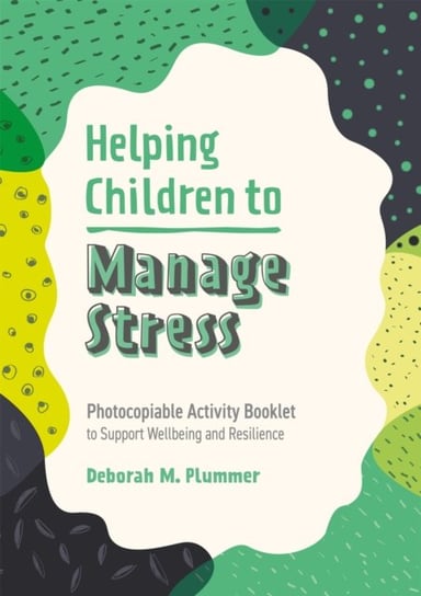 Helping Children to Manage Stress. Photocopiable Activity Booklet to Support Wellbeing and Resilienc Plummer Deborah