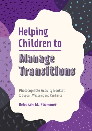 Helping Children to Manage Transitions. Photocopiable Activity Booklet to Support Wellbeing and Resi Plummer Deborah