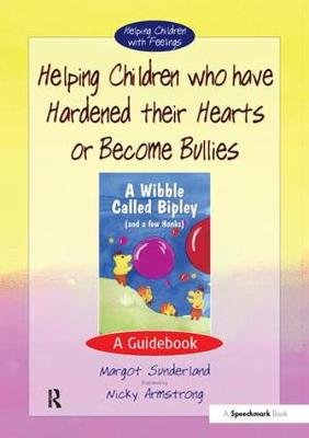 Helping Children Who Have Hardened Their Hearts or Become Bullies: A Guidebook Sunderland Margot